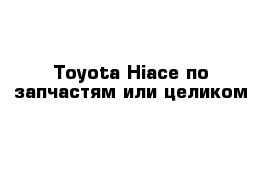 Toyota Hiace по запчастям или целиком